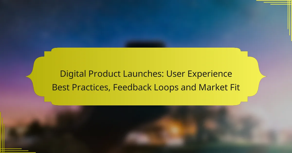 Digital Product Launches: User Experience Best Practices, Feedback Loops and Market Fit