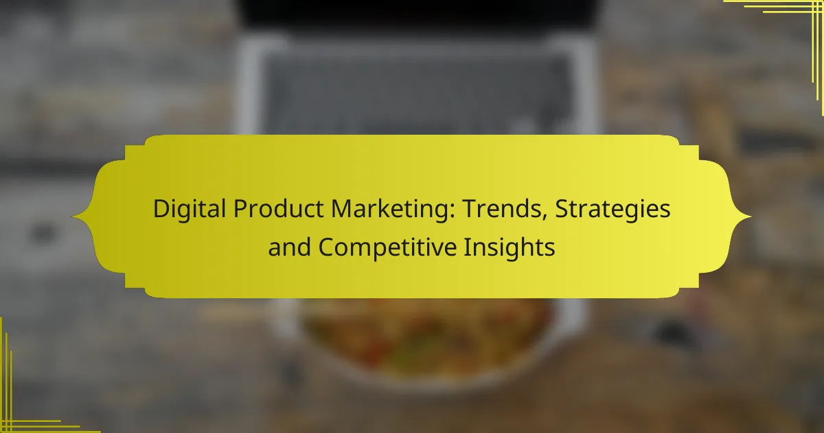 Digital Product Marketing: Trends, Strategies and Competitive Insights