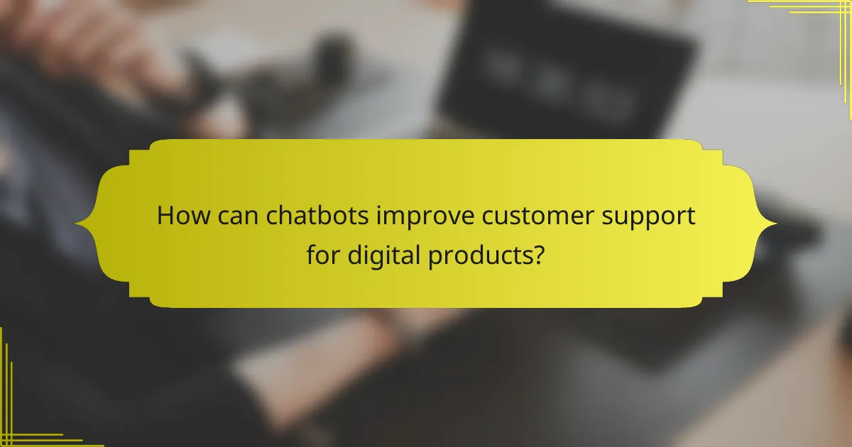 How can chatbots improve customer support for digital products?