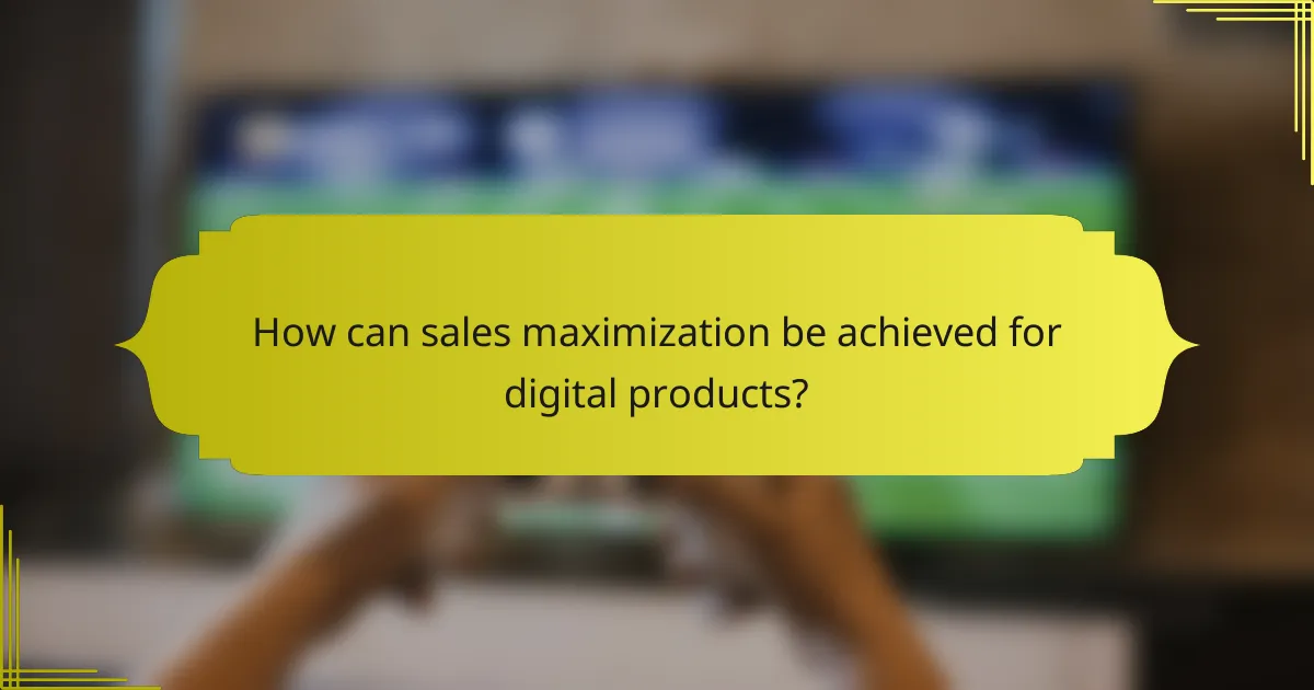 How can sales maximization be achieved for digital products?