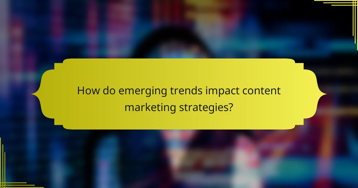 How do emerging trends impact content marketing strategies?