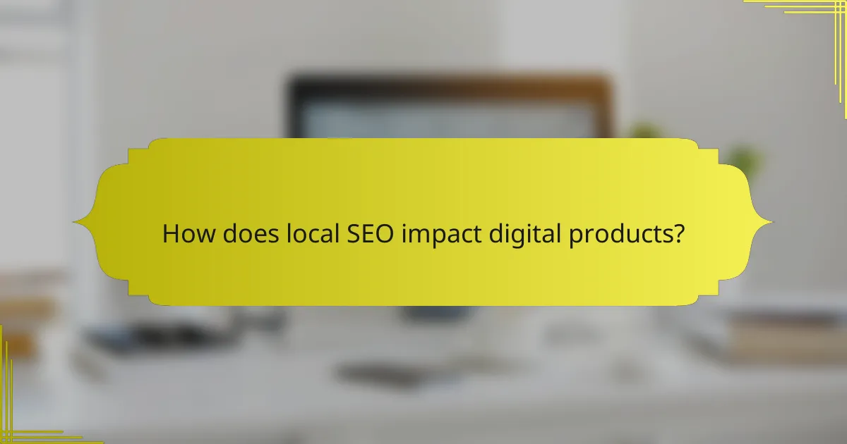 How does local SEO impact digital products?