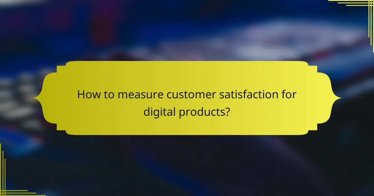 How to measure customer satisfaction for digital products?