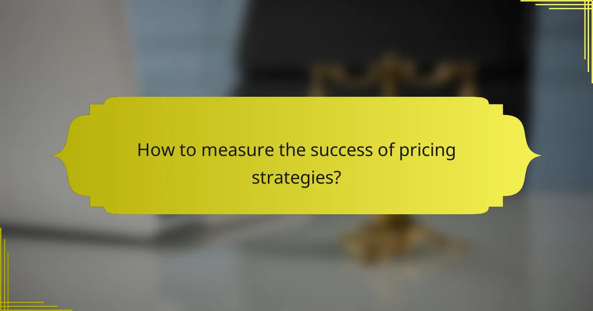 How to measure the success of pricing strategies?