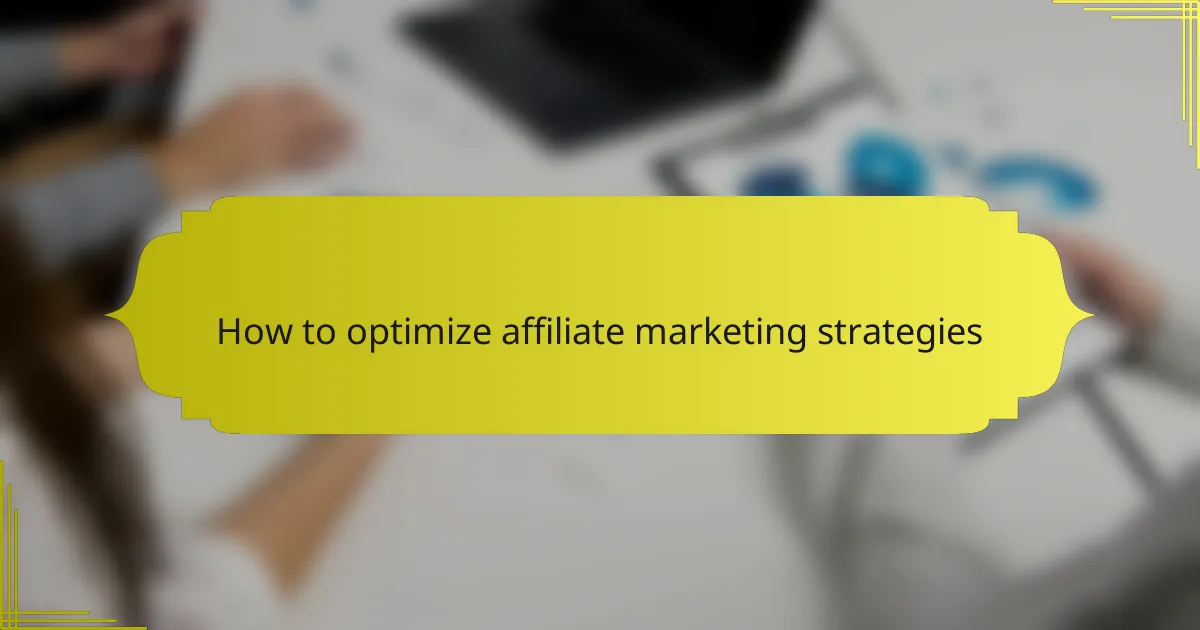 How to optimize affiliate marketing strategies
