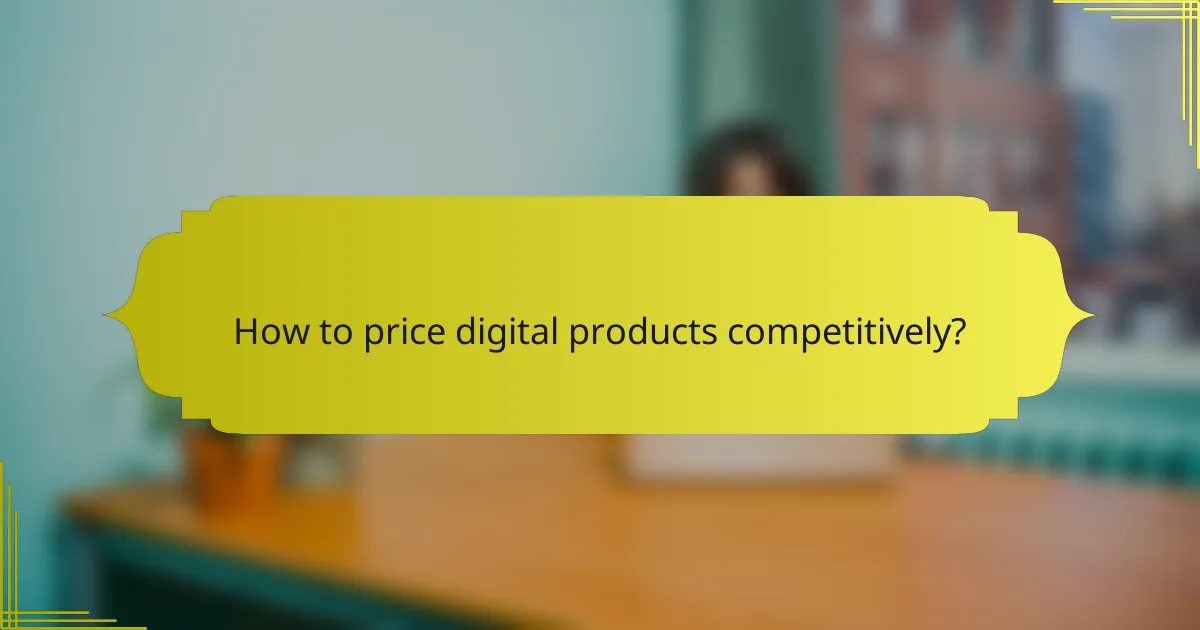 How to price digital products competitively?