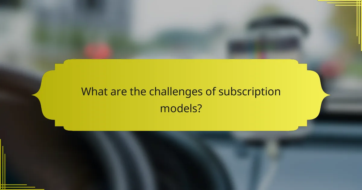 What are the challenges of subscription models?