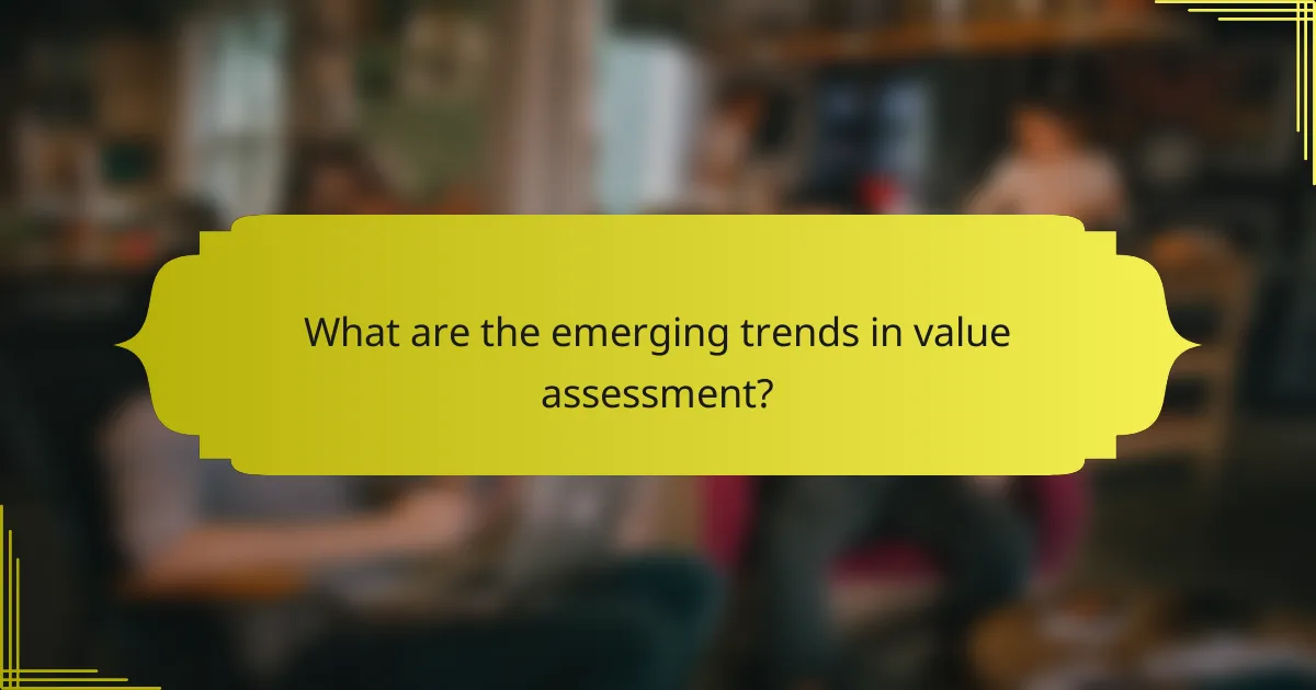 What are the emerging trends in value assessment?