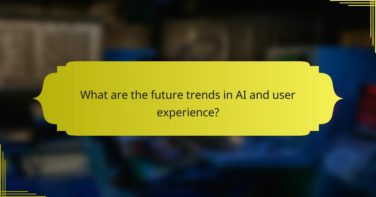 What are the future trends in AI and user experience?