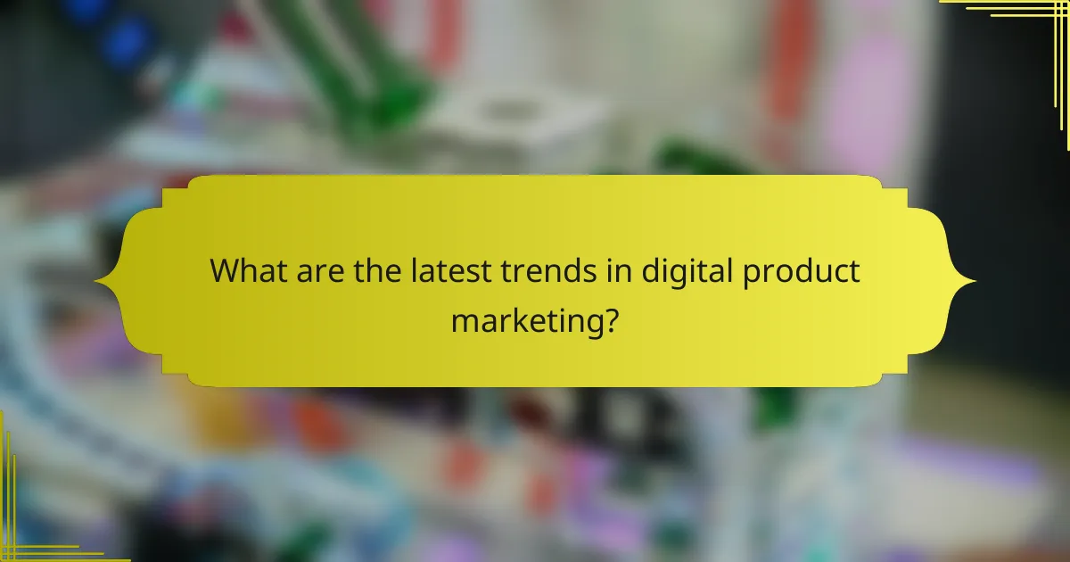 What are the latest trends in digital product marketing?