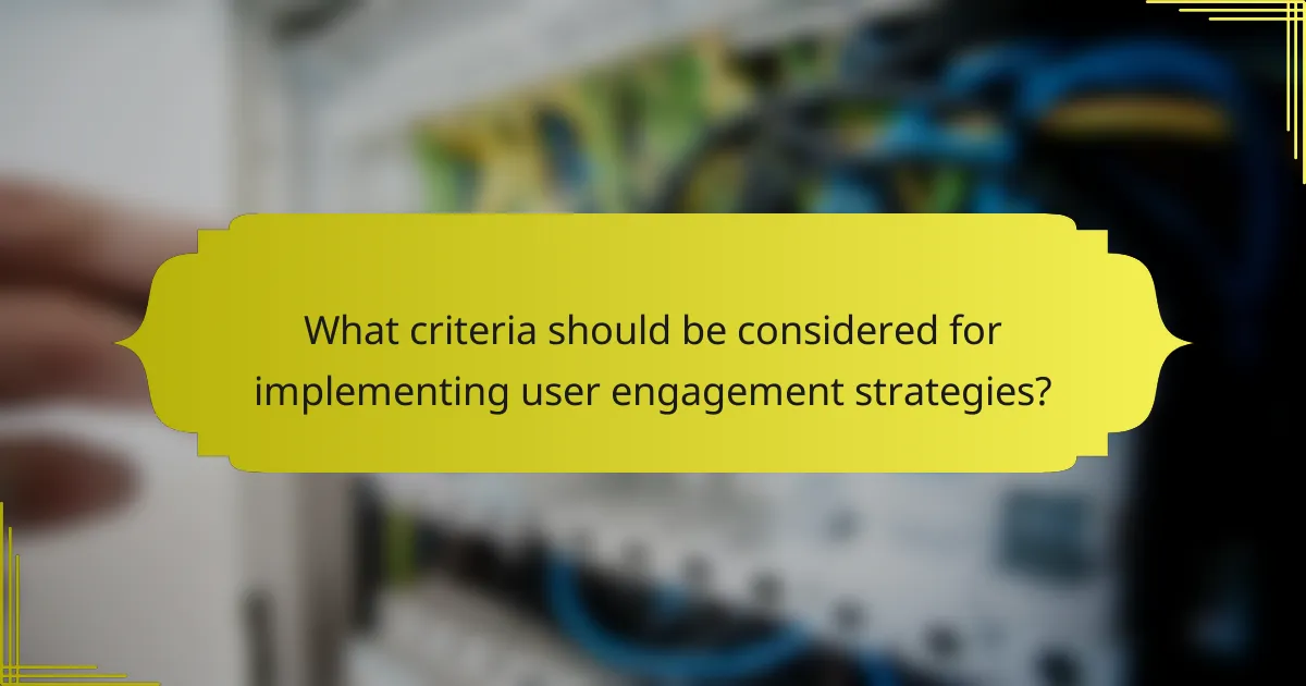 What criteria should be considered for implementing user engagement strategies?