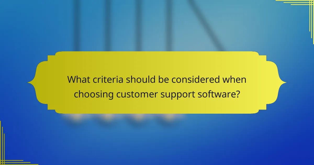 What criteria should be considered when choosing customer support software?