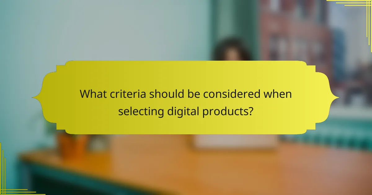 What criteria should be considered when selecting digital products?