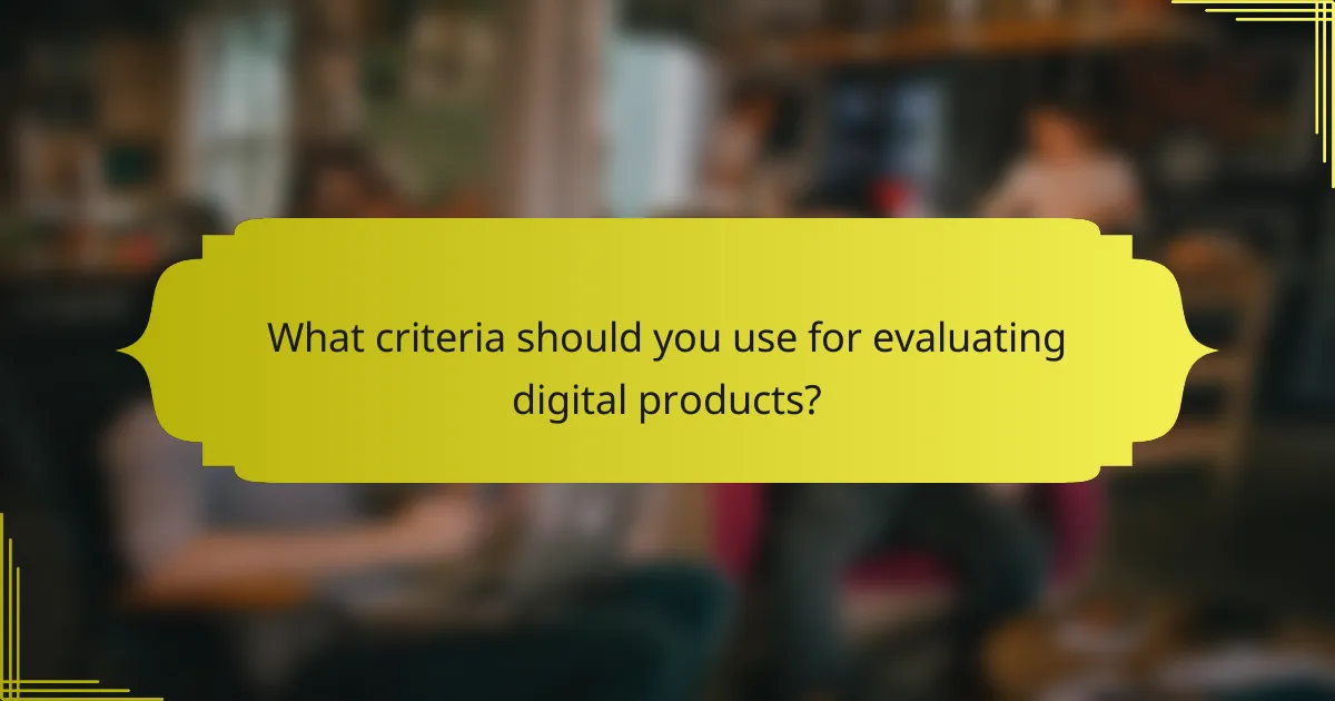 What criteria should you use for evaluating digital products?