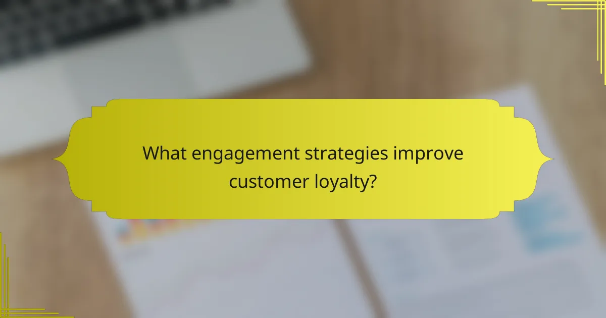 What engagement strategies improve customer loyalty?