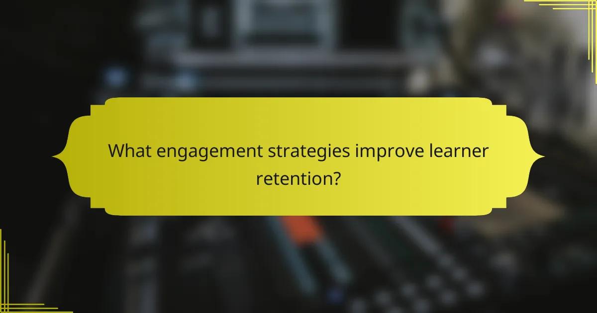 What engagement strategies improve learner retention?