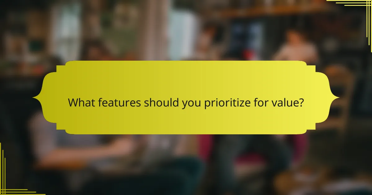 What features should you prioritize for value?