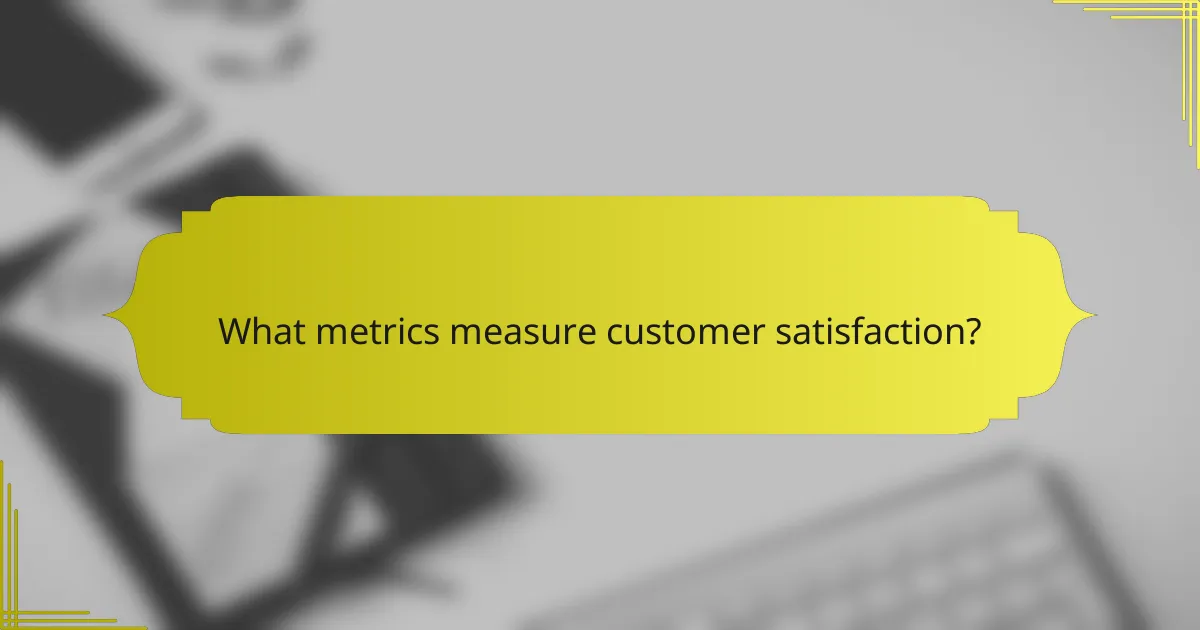 What metrics measure customer satisfaction?