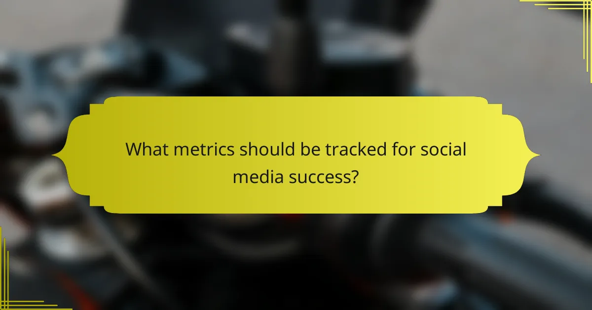 What metrics should be tracked for social media success?