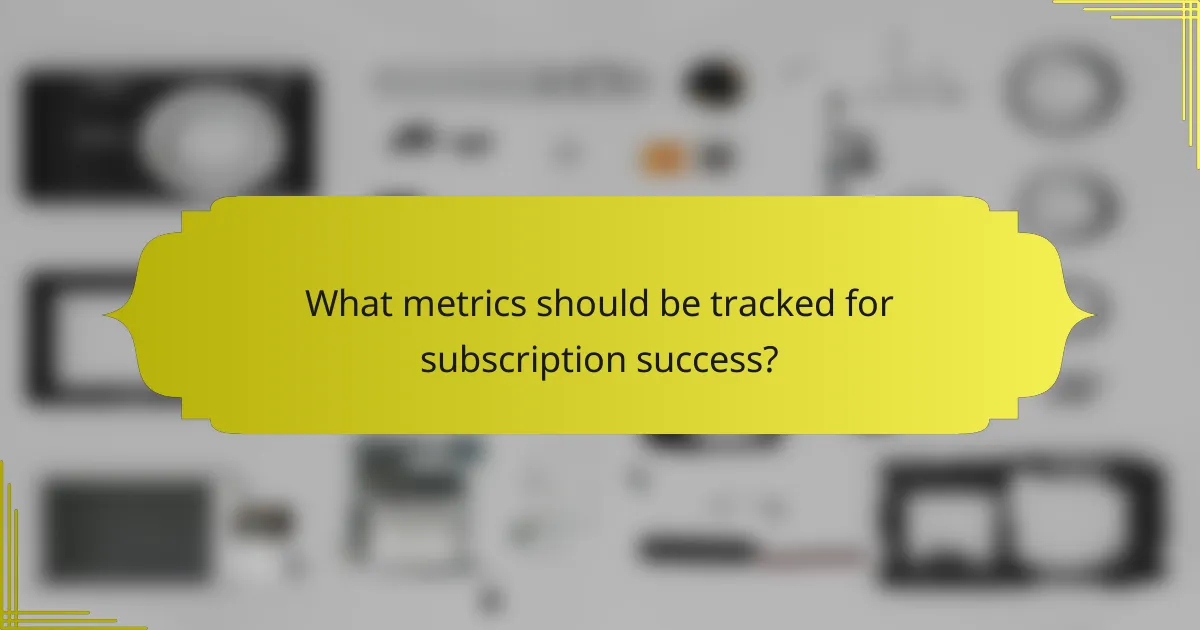 What metrics should be tracked for subscription success?