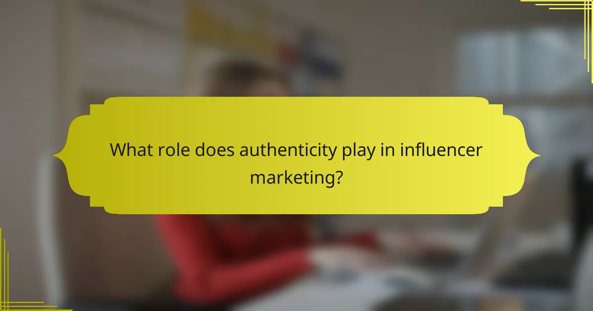 What role does authenticity play in influencer marketing?