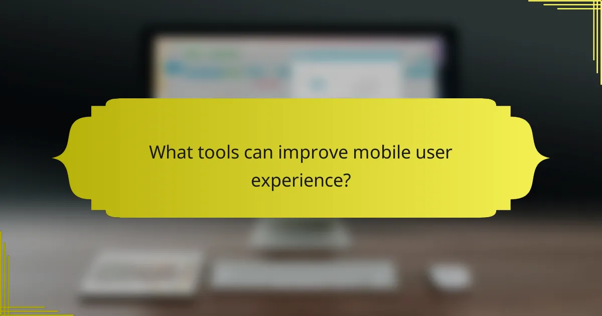 What tools can improve mobile user experience?